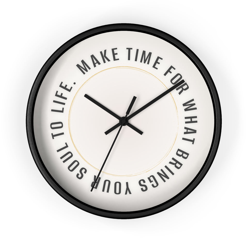 Wall Clock - "Make Time For What Brings Your Soul To Life" Inspirational Round Clock